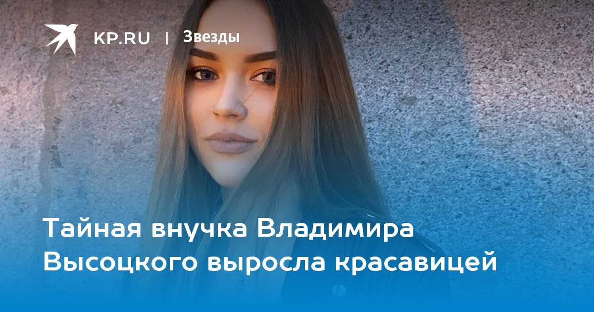 Внучка высоцкого похвастала модельной внешностью в инстаграм. вот это да! внучка владимира высоцкого покорила своей красотой instagram за татьяной пытались ухаживать мужчины в театре